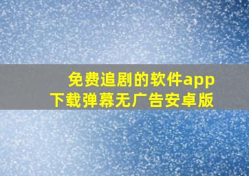 免费追剧的软件app下载弹幕无广告安卓版