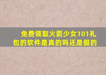 免费领取火箭少女101礼包的软件是真的吗还是假的