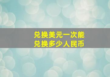 兑换美元一次能兑换多少人民币