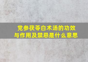 党参茯苓白术汤的功效与作用及禁忌是什么意思