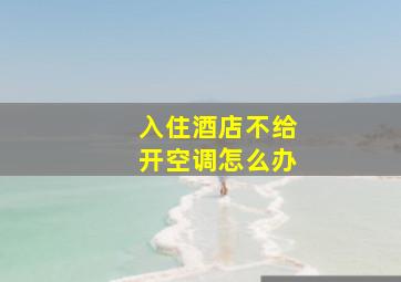 入住酒店不给开空调怎么办