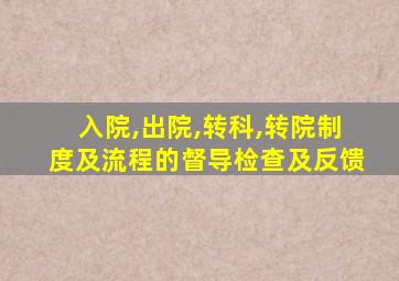 入院,出院,转科,转院制度及流程的督导检查及反馈