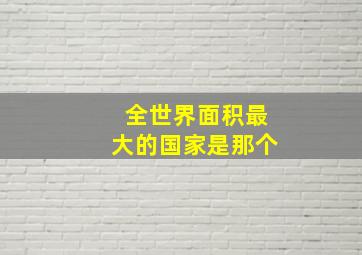 全世界面积最大的国家是那个