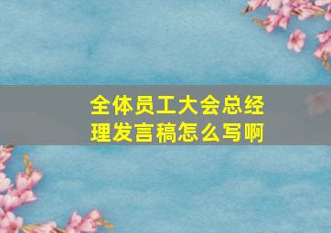 全体员工大会总经理发言稿怎么写啊