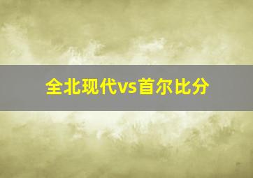 全北现代vs首尔比分