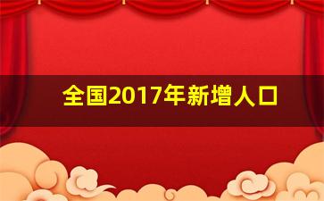 全国2017年新增人口