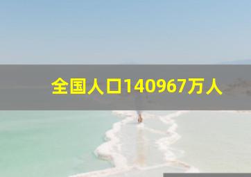 全国人口140967万人