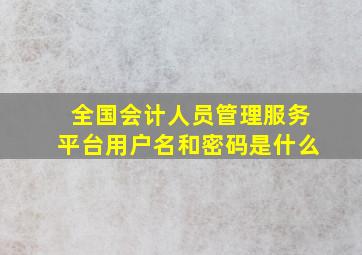 全国会计人员管理服务平台用户名和密码是什么