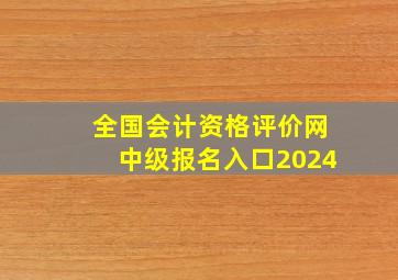 全国会计资格评价网中级报名入口2024