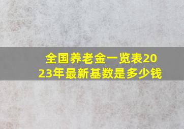 全国养老金一览表2023年最新基数是多少钱