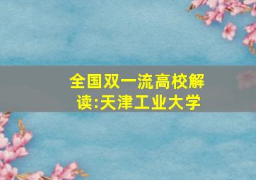 全国双一流高校解读:天津工业大学