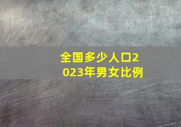 全国多少人口2023年男女比例