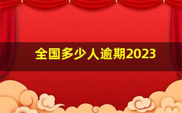 全国多少人逾期2023