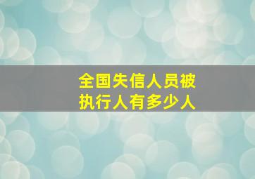 全国失信人员被执行人有多少人