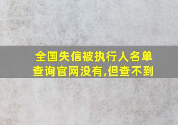 全国失信被执行人名单查询官网没有,但查不到