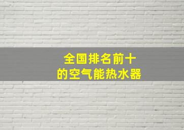 全国排名前十的空气能热水器