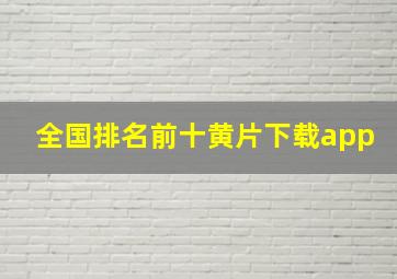 全国排名前十黄片下载app