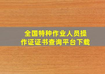 全国特种作业人员操作证证书查询平台下载