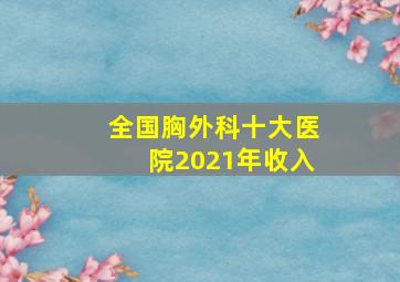 全国胸外科十大医院2021年收入