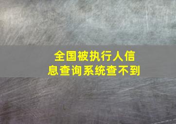 全国被执行人信息查询系统查不到