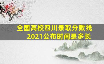 全国高校四川录取分数线2021公布时间是多长