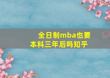 全日制mba也要本科三年后吗知乎