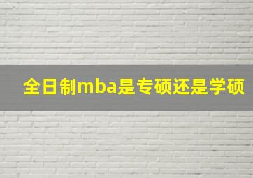 全日制mba是专硕还是学硕