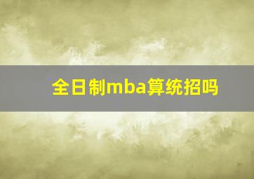 全日制mba算统招吗