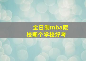 全日制mba院校哪个学校好考