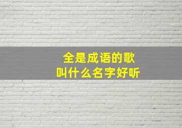 全是成语的歌叫什么名字好听