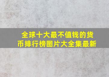 全球十大最不值钱的货币排行榜图片大全集最新