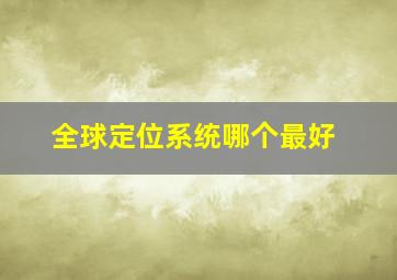 全球定位系统哪个最好