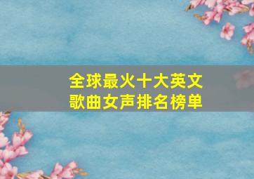 全球最火十大英文歌曲女声排名榜单