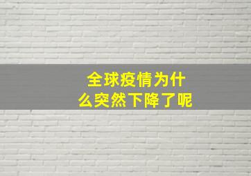 全球疫情为什么突然下降了呢