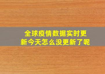 全球疫情数据实时更新今天怎么没更新了呢