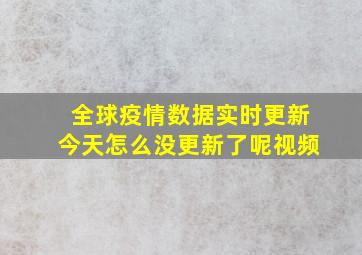 全球疫情数据实时更新今天怎么没更新了呢视频