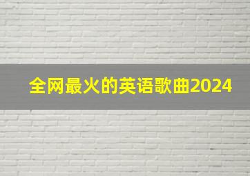 全网最火的英语歌曲2024