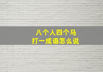 八个人四个马打一成语怎么说