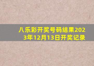 八乐彩开奖号码结果2023年12月13日开奖记录