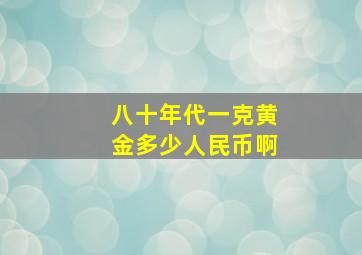 八十年代一克黄金多少人民币啊