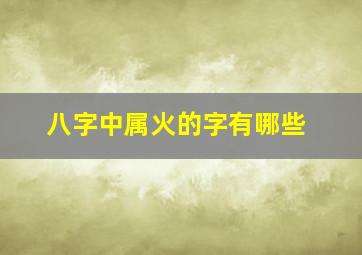 八字中属火的字有哪些