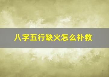 八字五行缺火怎么补救