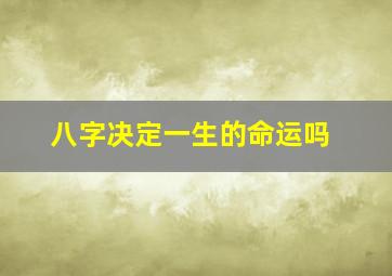 八字决定一生的命运吗