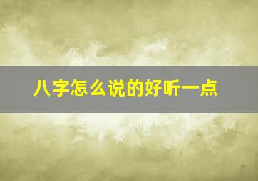 八字怎么说的好听一点