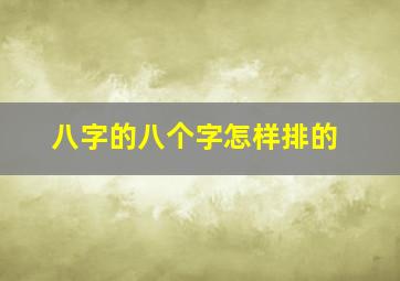 八字的八个字怎样排的