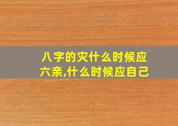 八字的灾什么时候应六亲,什么时候应自己