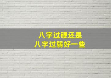 八字过硬还是八字过弱好一些