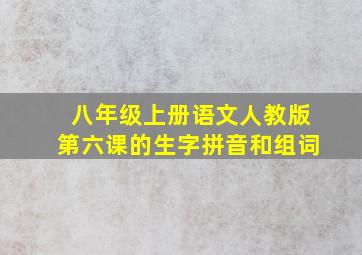 八年级上册语文人教版第六课的生字拼音和组词