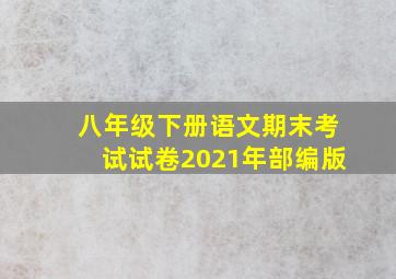 八年级下册语文期末考试试卷2021年部编版