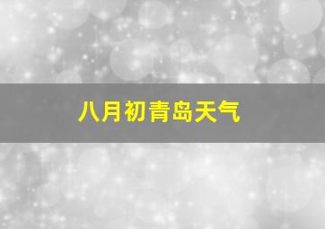 八月初青岛天气